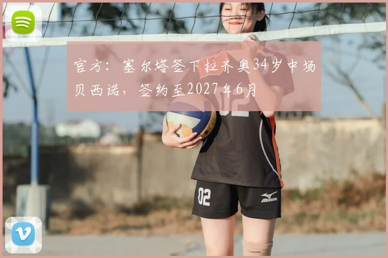 官方：塞尔塔签下拉齐奥34岁中场贝西诺，签约至2027年6月