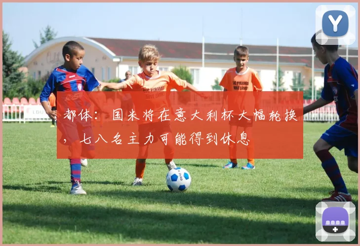 都体：国米将在意大利杯大幅轮换，七八名主力可能得到休息